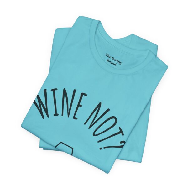 Wine Not? Unisex Short Sleeve Tee - Perfect Gift for Wine Lovers, Casual Wear, Birthday, Wine Events, Summer Parties - Image 46