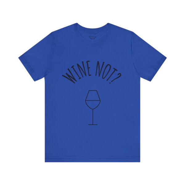 Wine Not? Unisex Short Sleeve Tee - Perfect Gift for Wine Lovers, Casual Wear, Birthday, Wine Events, Summer Parties - Image 50