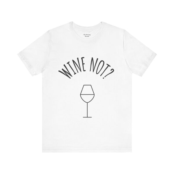 Wine Not? Unisex Short Sleeve Tee - Perfect Gift for Wine Lovers, Casual Wear, Birthday, Wine Events, Summer Parties - Image 6