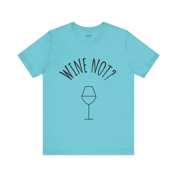 Wine Not? Unisex Short Sleeve Tee - Perfect Gift for Wine Lovers, Casual Wear, Birthday, Wine Events, Summer Parties - Image 44